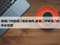 玻璃门对房间门有影响吗,玻璃门对玻璃门的风水处理