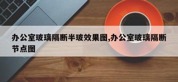 办公室玻璃隔断半玻效果图,办公室玻璃隔断节点图