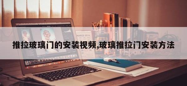 推拉玻璃门的安装视频,玻璃推拉门安装方法