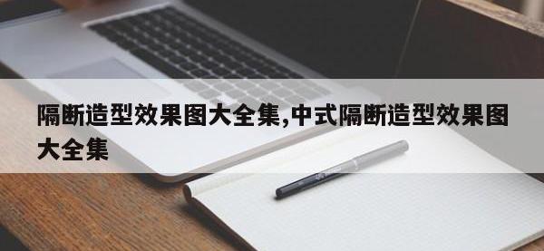 隔断造型效果图大全集,中式隔断造型效果图大全集