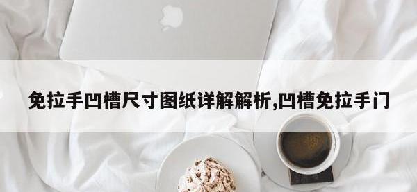 免拉手凹槽尺寸图纸详解解析,凹槽免拉手门