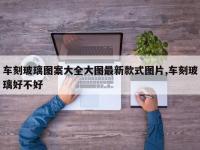 车刻玻璃图案大全大图最新款式图片,车刻玻璃好不好
