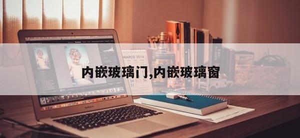 内嵌玻璃门,内嵌玻璃窗