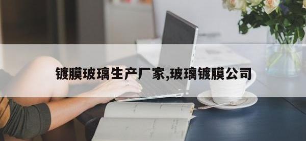镀膜玻璃生产厂家,玻璃镀膜公司