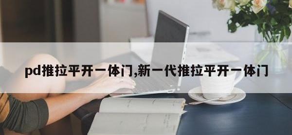 pd推拉平开一体门,新一代推拉平开一体门