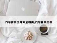 汽车背景图片大全唯美,汽车背景图案