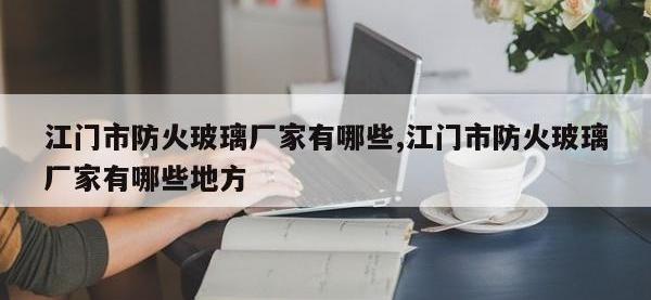江门市防火玻璃厂家有哪些,江门市防火玻璃厂家有哪些地方