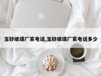 玉砂玻璃厂家电话,玉砂玻璃厂家电话多少