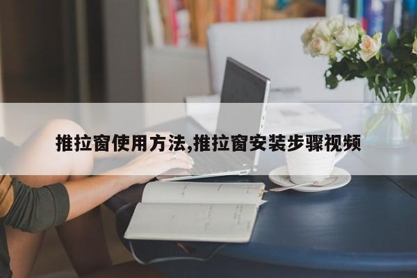 推拉窗使用方法,推拉窗安装步骤视频