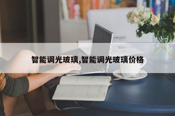 智能调光玻璃,智能调光玻璃价格