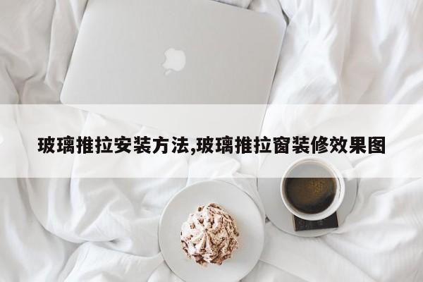 玻璃推拉安装方法,玻璃推拉窗装修效果图
